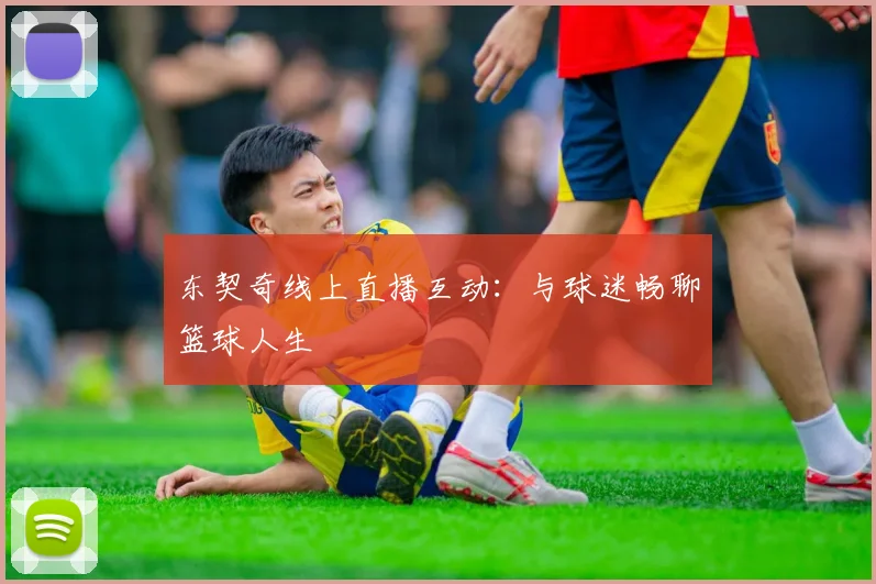 东契奇线上直播互动：与球迷畅聊篮球人生
