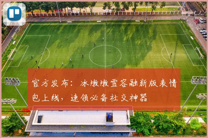 官方发布：冰墩墩雪容融新版表情包上线，速领必备社交神器
