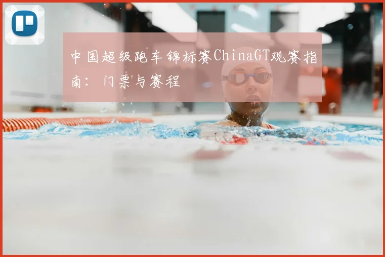 中国超级跑车锦标赛ChinaGT观赛指南：门票与赛程